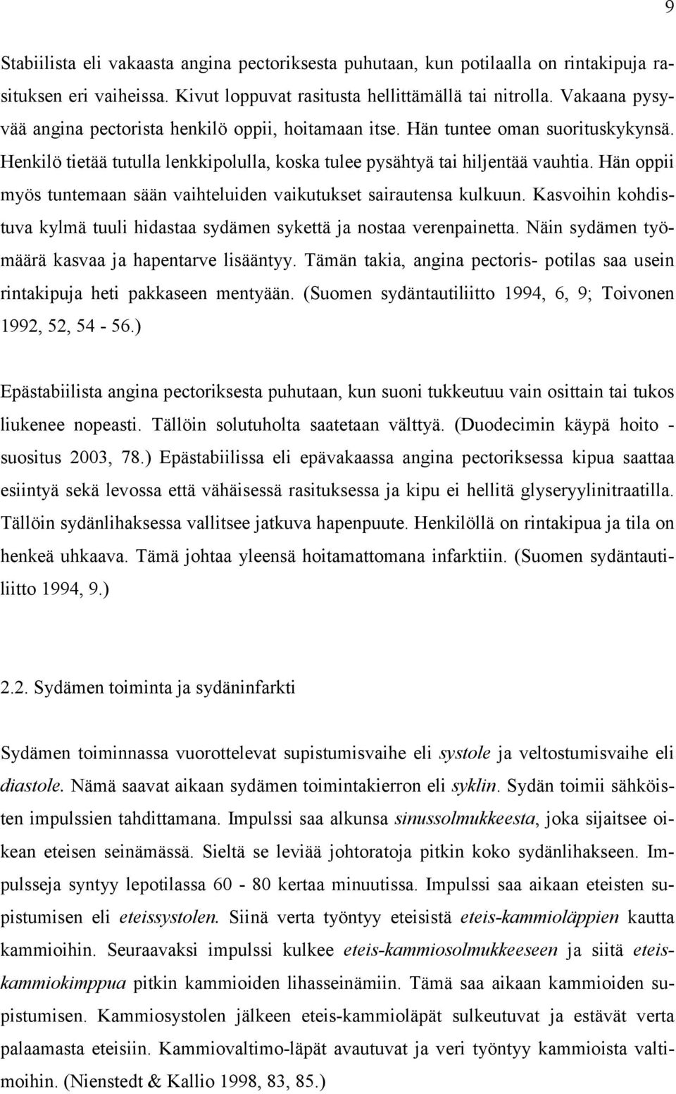 Hän oppii myös tuntemaan sään vaihteluiden vaikutukset sairautensa kulkuun. Kasvoihin kohdistuva kylmä tuuli hidastaa sydämen sykettä ja nostaa verenpainetta.