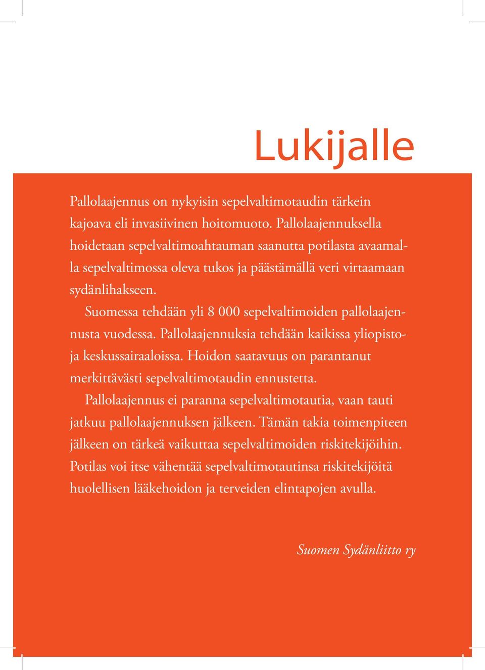 Suomessa tehdään yli 8 000 sepelvaltimoiden pallolaajennusta vuodessa. Pallolaajennuksia tehdään kaikissa yliopistoja keskussairaaloissa.