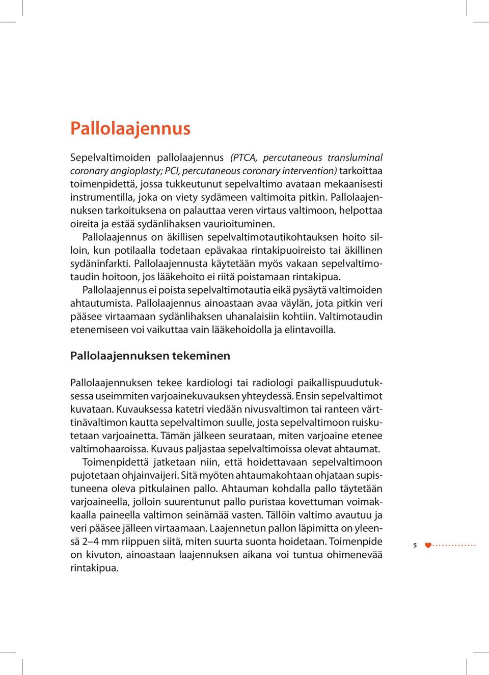 Pallolaajennuksen tarkoituksena on palauttaa veren virtaus valtimoon, helpottaa oireita ja estää sydänlihaksen vaurioituminen.