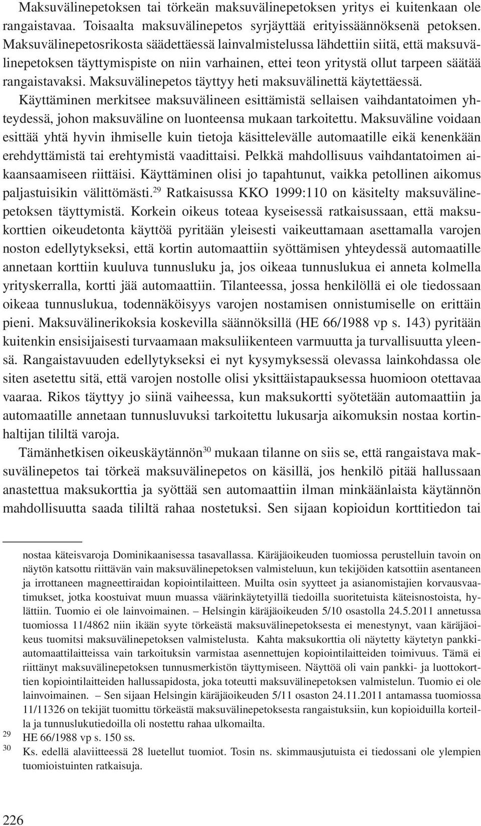 Maksuvälinepetos täyttyy heti maksuvälinettä käytettäessä. Käyttäminen merkitsee maksuvälineen esittämistä sellaisen vaihdantatoimen yhteydessä, johon maksuväline on luonteensa mukaan tarkoitettu.