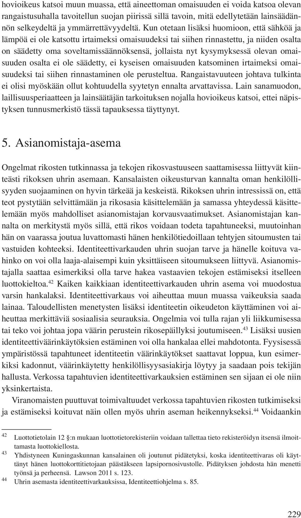 Kun otetaan lisäksi huomioon, että sähköä ja lämpöä ei ole katsottu irtaimeksi omaisuudeksi tai siihen rinnastettu, ja niiden osalta on säädetty oma soveltamissäännöksensä, jollaista nyt kysymyksessä