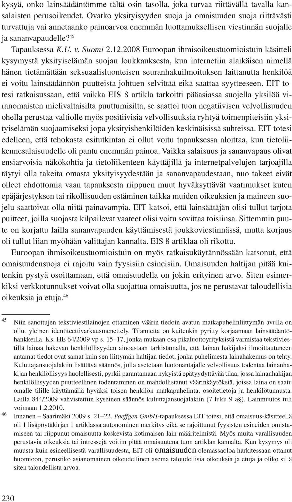 2008 Euroopan ihmisoikeustuomioistuin käsitteli kysymystä yksityiselämän suojan loukkauksesta, kun internetiin alaikäisen nimellä hänen tietämättään seksuaalisluonteisen seuranhakuilmoituksen