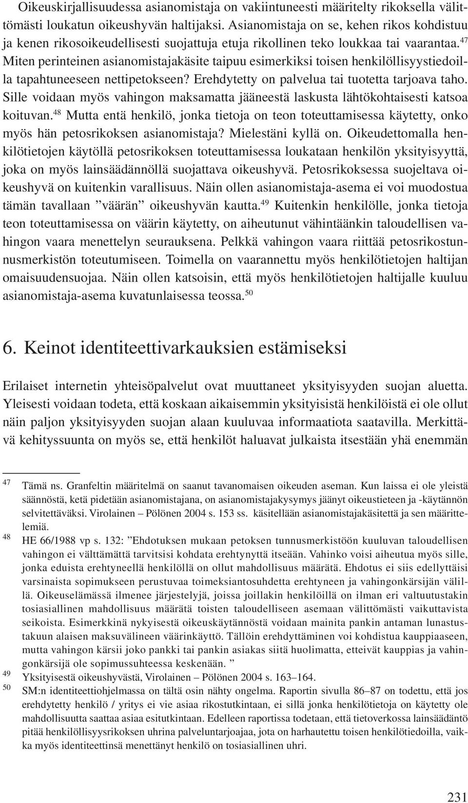 47 Miten perinteinen asianomistajakäsite taipuu esimerkiksi toisen henkilöllisyystiedoilla tapahtuneeseen nettipetokseen? Erehdytetty on palvelua tai tuotetta tarjoava taho.