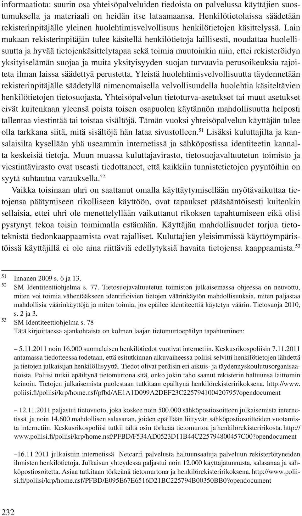 Lain mukaan rekisterinpitäjän tulee käsitellä henkilötietoja laillisesti, noudattaa huolellisuutta ja hyvää tietojenkäsittelytapaa sekä toimia muutoinkin niin, ettei rekisteröidyn yksityiselämän