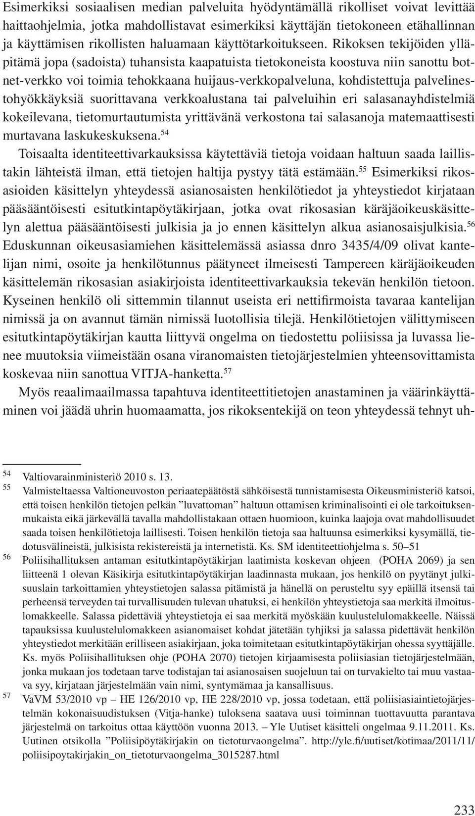 Rikoksen tekijöiden ylläpitämä jopa (sadoista) tuhansista kaapatuista tietokoneista koostuva niin sanottu botnet-verkko voi toimia tehokkaana huijaus-verkkopalveluna, kohdistettuja