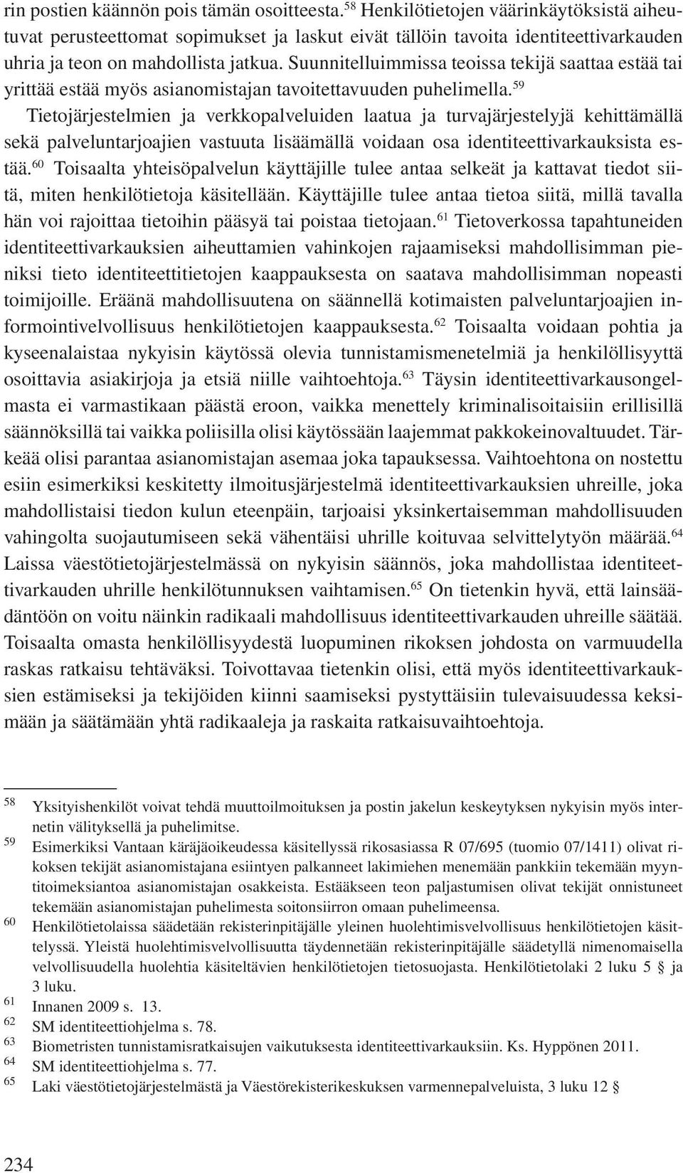 Suunnitelluimmissa teoissa tekijä saattaa estää tai yrittää estää myös asianomistajan tavoitettavuuden puhelimella.