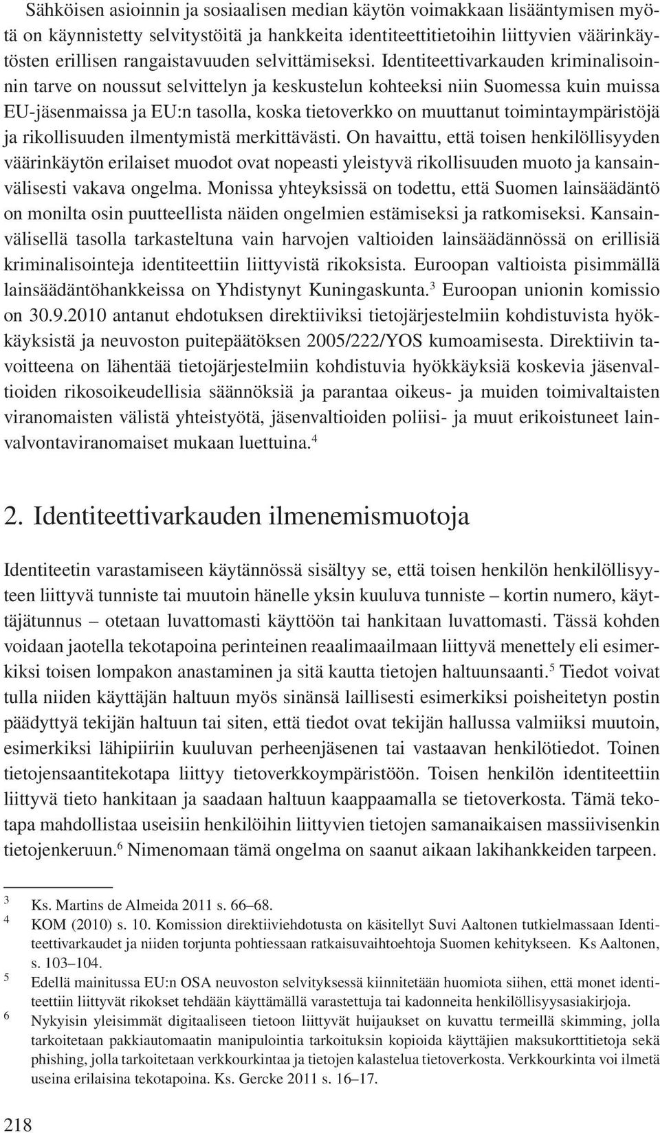 Identiteettivarkauden kriminalisoinnin tarve on noussut selvittelyn ja keskustelun kohteeksi niin Suomessa kuin muissa EU-jäsenmaissa ja EU:n tasolla, koska tietoverkko on muuttanut