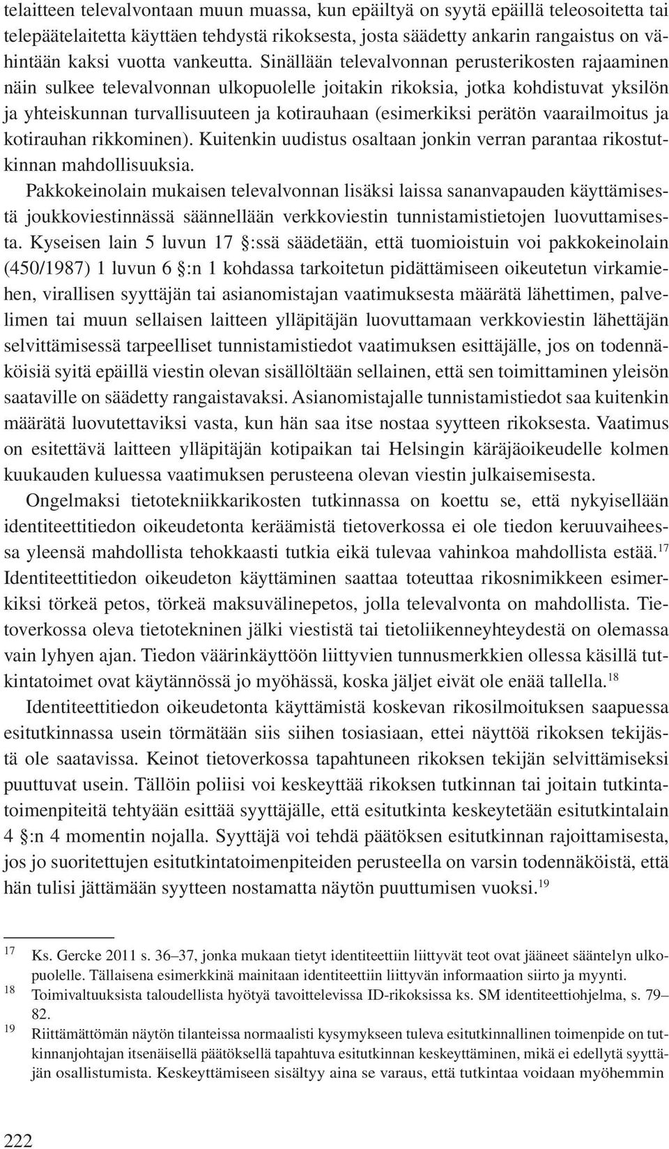 Sinällään televalvonnan perusterikosten rajaaminen näin sulkee televalvonnan ulkopuolelle joitakin rikoksia, jotka kohdistuvat yksilön ja yhteiskunnan turvallisuuteen ja kotirauhaan (esimerkiksi