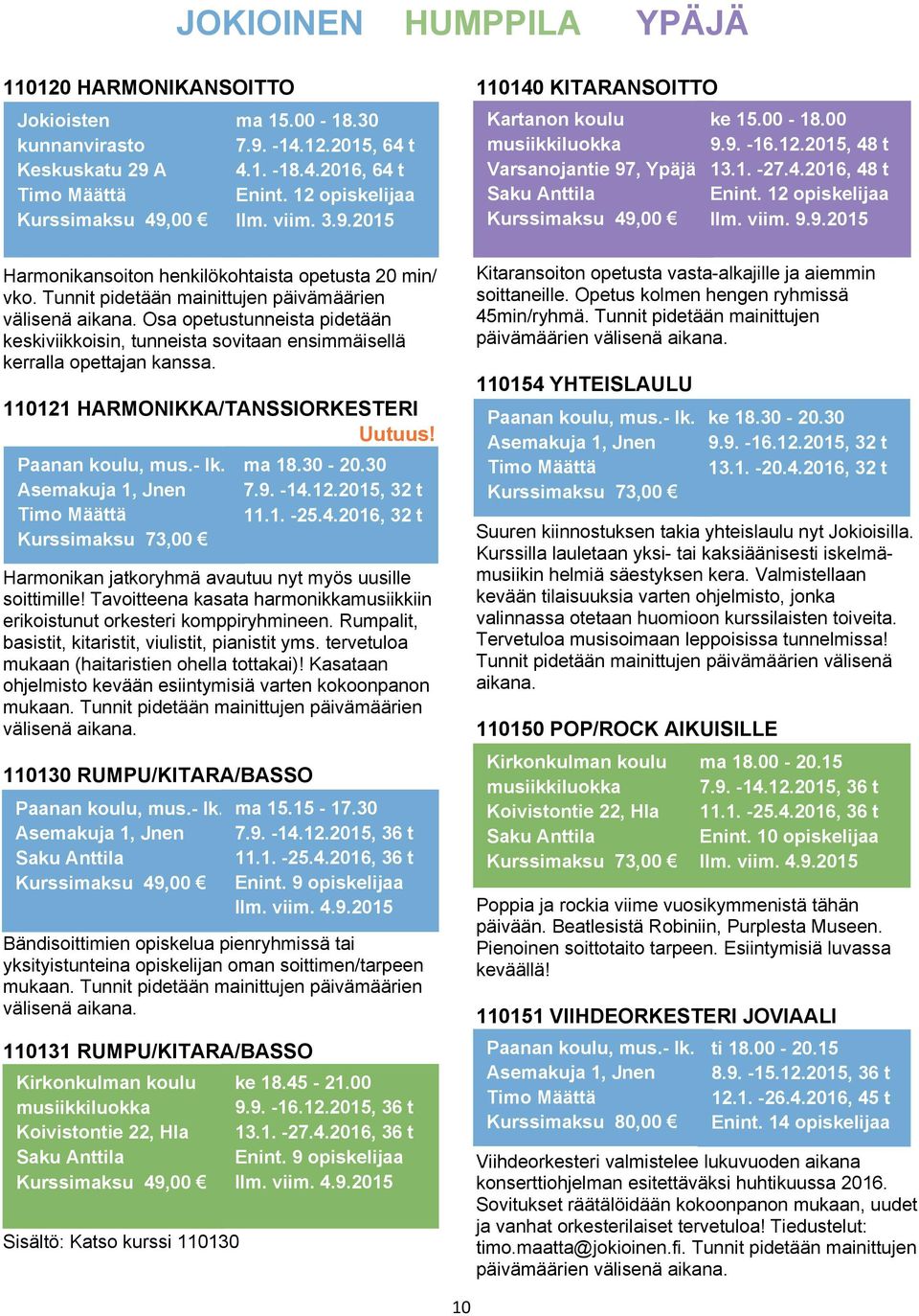 Osa opetustunneista pidetään keskiviikkoisin, tunneista sovitaan ensimmäisellä kerralla opettajan kanssa.