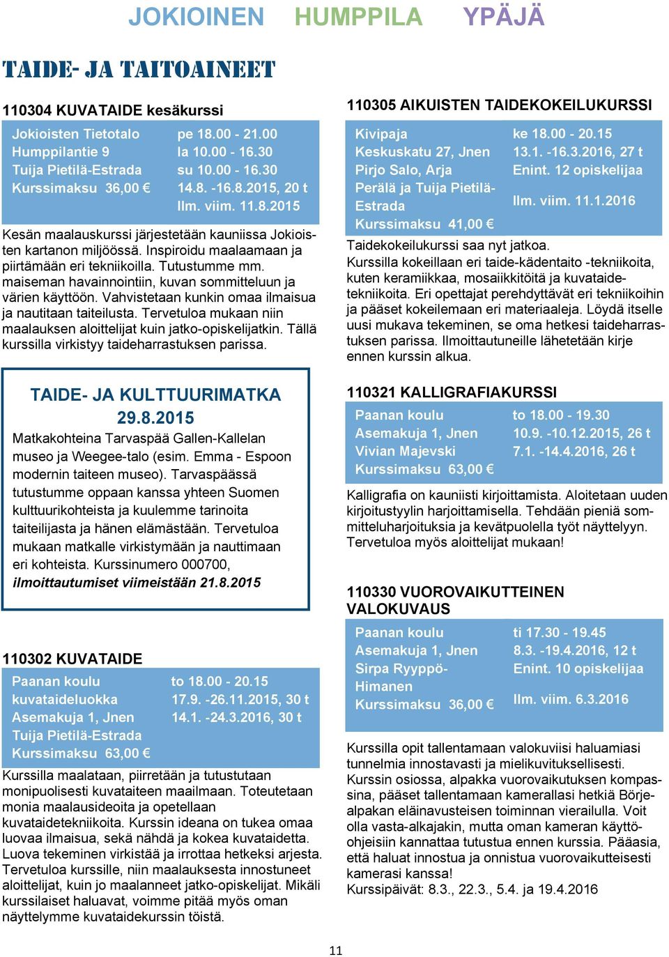 maiseman havainnointiin, kuvan sommitteluun ja värien käyttöön. Vahvistetaan kunkin omaa ilmaisua ja nautitaan taiteilusta. Tervetuloa mukaan niin maalauksen aloittelijat kuin jatko-opiskelijatkin.