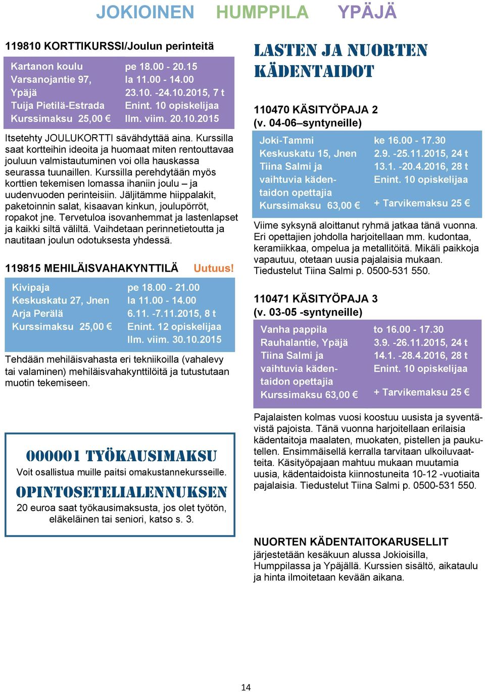 Kurssilla perehdytään myös korttien tekemisen lomassa ihaniin joulu ja uudenvuoden perinteisiin. Jäljitämme hiippalakit, paketoinnin salat, kisaavan kinkun, joulupörröt, ropakot jne.