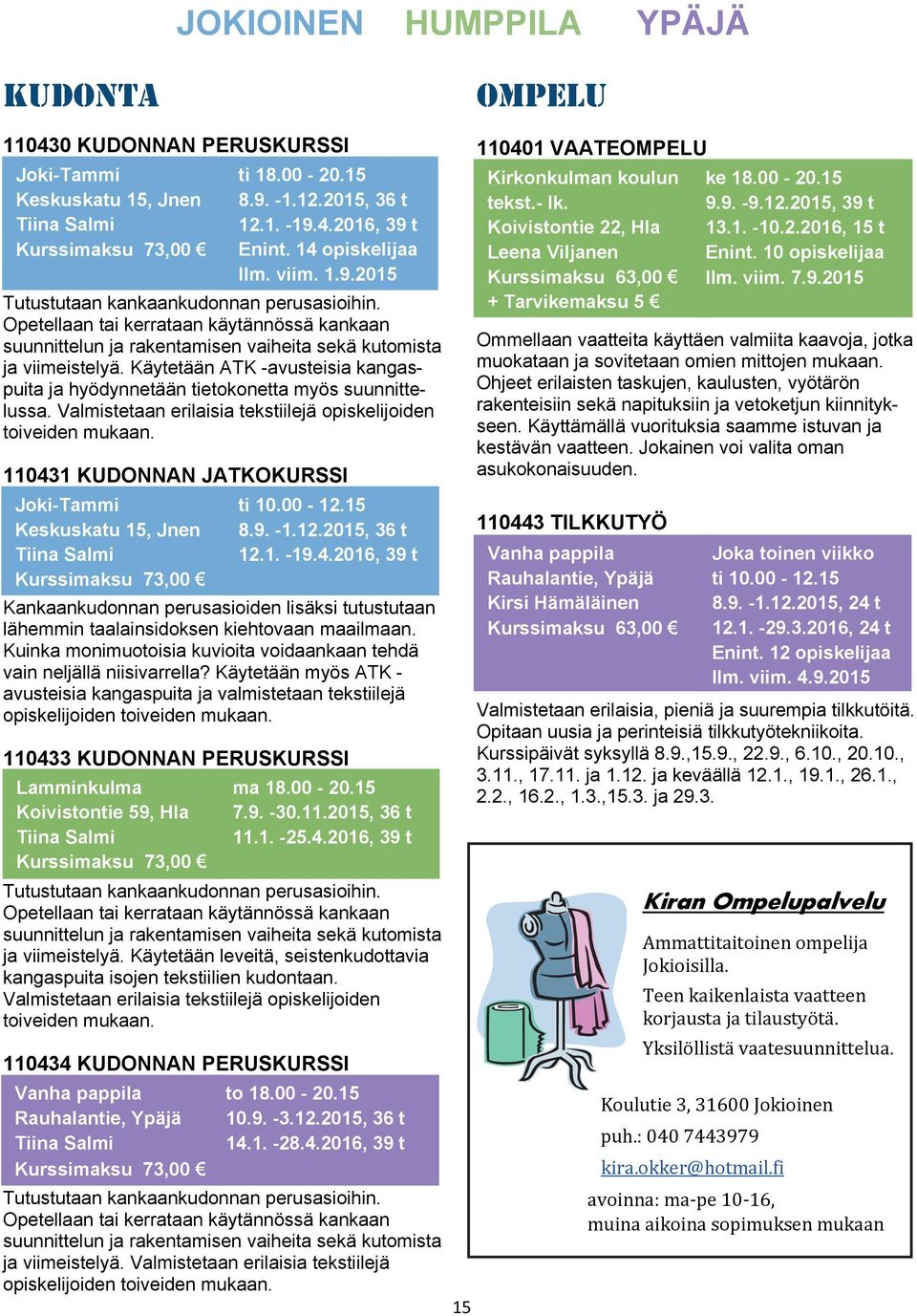 Opetellaan tai kerrataan käytännössä kankaan suunnittelun ja rakentamisen vaiheita sekä kutomista ja viimeistelyä.