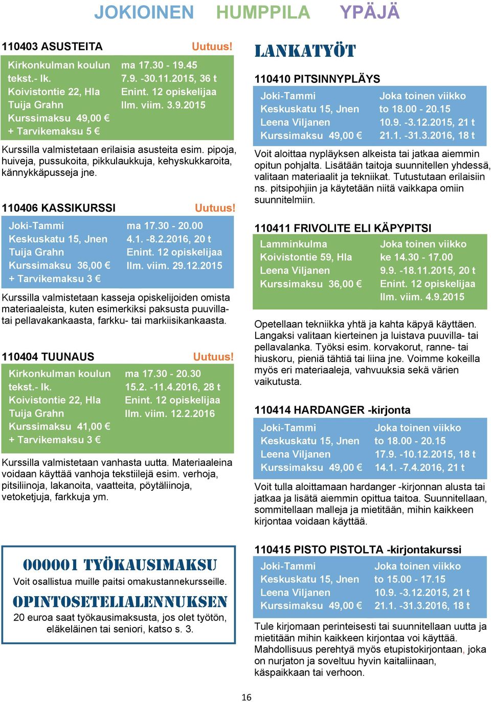 viim. 29.12.2015 Kurssilla valmistetaan kasseja opiskelijoiden omista materiaaleista, kuten esimerkiksi paksusta puuvillatai pellavakankaasta, farkku- tai markiisikankaasta.