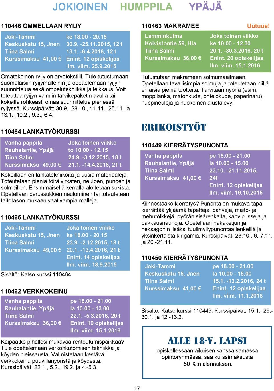 Tule tutustumaan suomalaisiin ryijymalleihin ja opettelemaan ryijyn suunnittelua sekä ompelutekniikka ja leikkaus.