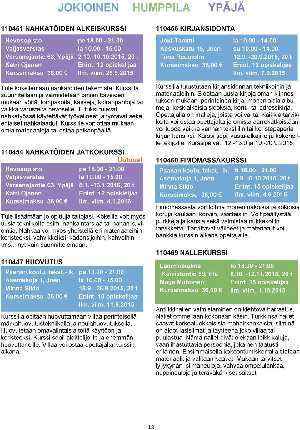 Kurssilla suunnitellaan ja valmistetaan omien toiveiden mukaan vöitä, lompakoita, kasseja, koiranpantoja tai vaikka varusteita hevoselle.