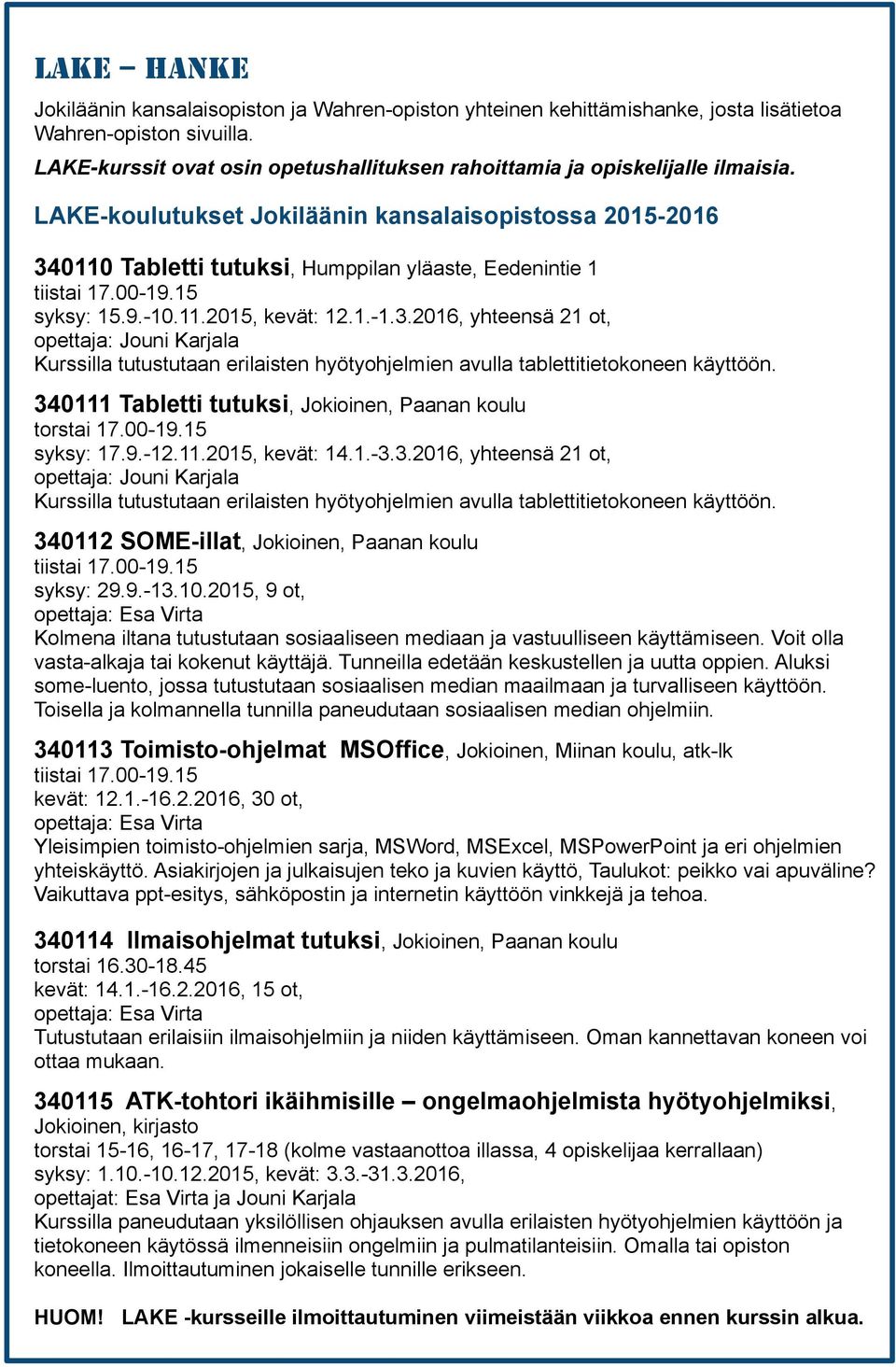 LAKE-koulutukset Jokiläänin kansalaisopistossa 2015-2016 340110 Tabletti tutuksi, Humppilan yläaste, Eedenintie 1 tiistai 17.00-19.15 syksy: 15.9.-10.11.2015, kevät: 12.1.-1.3.2016, yhteensä 21 ot, opettaja: Jouni Karjala Kurssilla tutustutaan erilaisten hyötyohjelmien avulla tablettitietokoneen käyttöön.