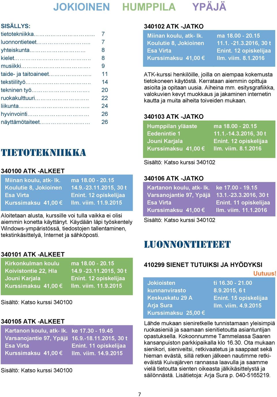 Koulutie 8, Jokioinen Esa Virta 340101 ATK -ALKEET Kirkonkulman koulu Koivistontie 22, Hla Jouni Karjala 340105 ATK -ALKEET Kartanon koulu, atk- lk. Varsanojantie 97, Ypäjä Esa Virta ma 18.00-20.