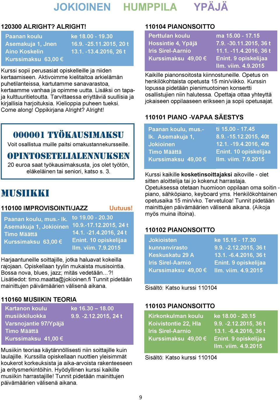 Tarvittaessa eriyttäviä suullisia ja kirjallisia harjoituksia. Kielioppia puheen tueksi. Come along! Oppikirjana Alright? Alright! 000001 TYÖKAUSIMAKSU Voit osallistua muille paitsi omakustannekursseille.