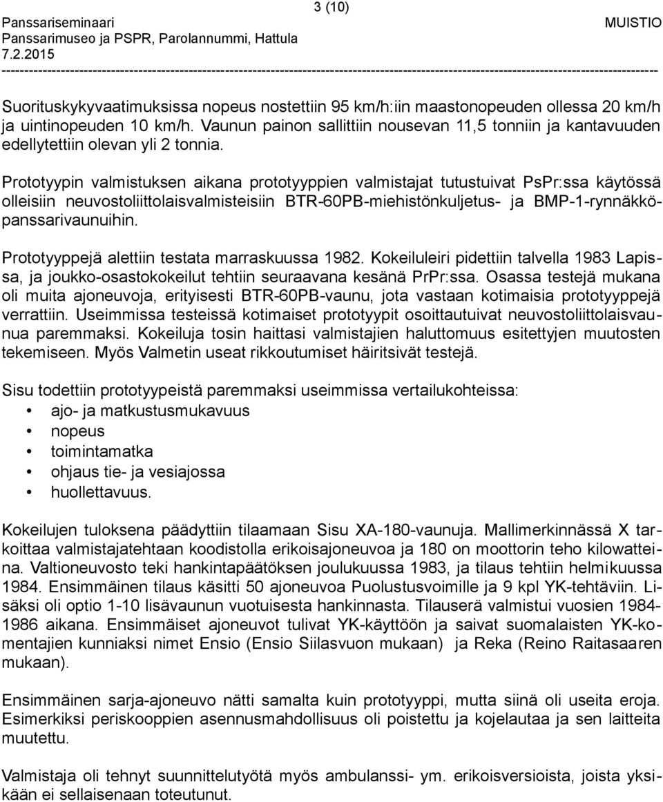 Prototyypin valmistuksen aikana prototyyppien valmistajat tutustuivat PsPr:ssa käytössä olleisiin neuvostoliittolaisvalmisteisiin BTR-60PB-miehistönkuljetus- ja BMP-1-rynnäkköpanssarivaunuihin.