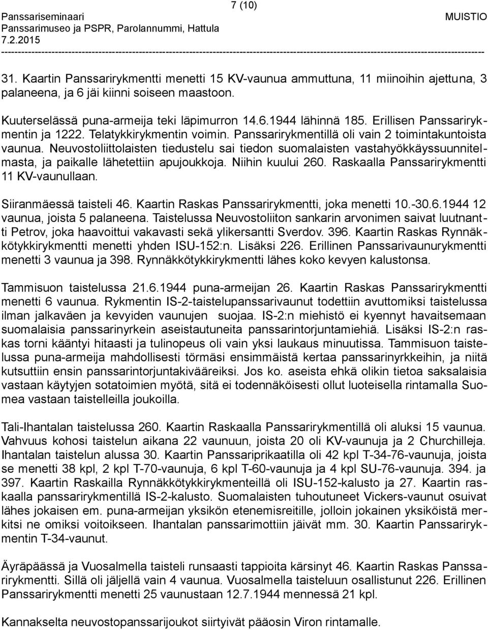 Neuvostoliittolaisten tiedustelu sai tiedon suomalaisten vastahyökkäyssuunnitelmasta, ja paikalle lähetettiin apujoukkoja. Niihin kuului 260. Raskaalla Panssarirykmentti 11 KV-vaunullaan.