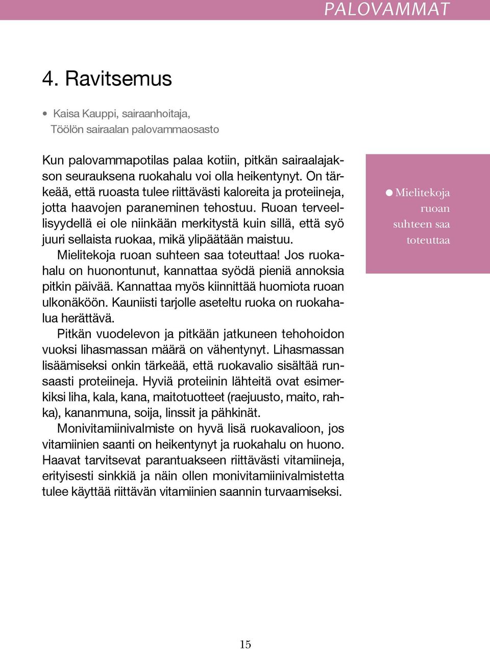 Ruoan terveellisyydellä ei ole niinkään merkitystä kuin sillä, että syö juuri sellaista ruokaa, mikä ylipäätään maistuu. Mielitekoja ruoan suhteen saa toteuttaa!