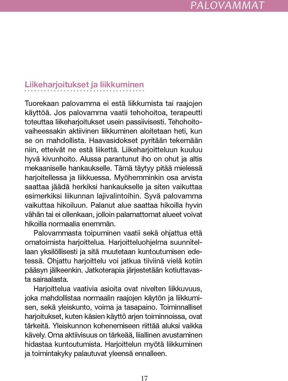 Alussa parantunut iho on ohut ja altis mekaaniselle hankaukselle. Tämä täytyy pitää mielessä harjoitellessa ja liikkuessa.