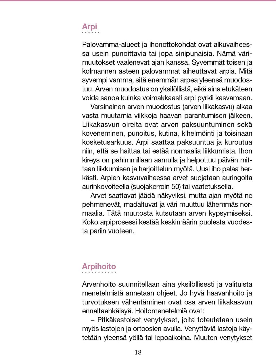 Arven muodostus on yksilöllistä, eikä aina etukäteen voida sanoa kuinka voimakkaasti arpi pyrkii kasvamaan.