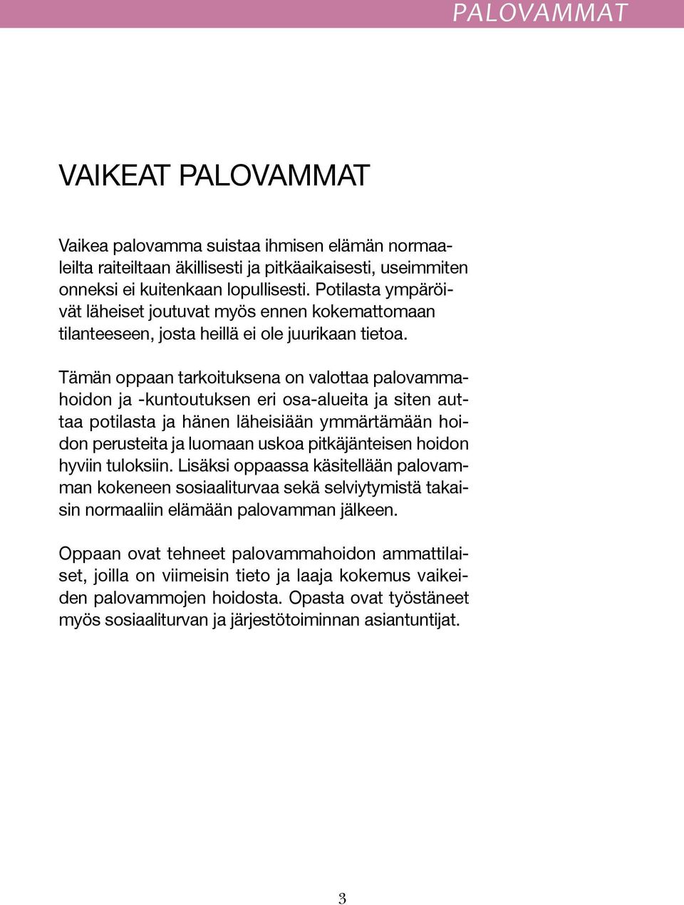 Tämän oppaan tarkoituksena on valottaa palovammahoidon ja -kuntoutuksen eri osa-alueita ja siten auttaa potilasta ja hänen läheisiään ymmärtämään hoidon perusteita ja luomaan uskoa pitkäjänteisen