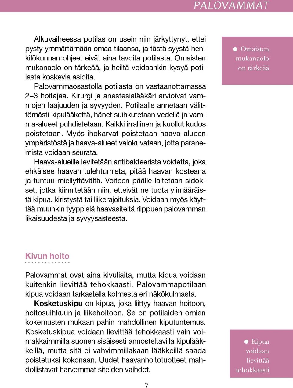 Kirurgi ja anestesialääkäri arvioivat vammojen laajuuden ja syvyyden. Potilaalle annetaan välittömästi kipulääkettä, hänet suihkutetaan vedellä ja vamma-alueet puhdistetaan.