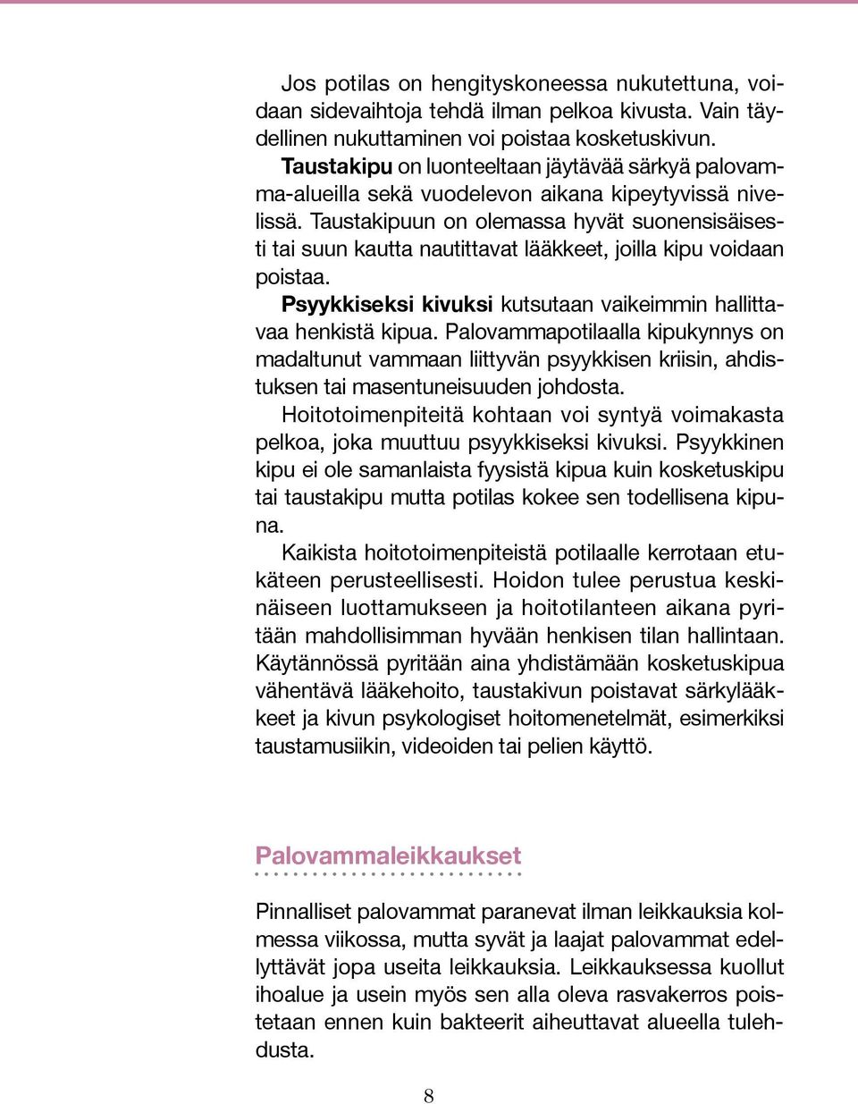 Taustakipuun on olemassa hyvät suonensisäisesti tai suun kautta nautittavat lääkkeet, joilla kipu voidaan poistaa. Psyykkiseksi kivuksi kutsutaan vaikeimmin hallittavaa henkistä kipua.