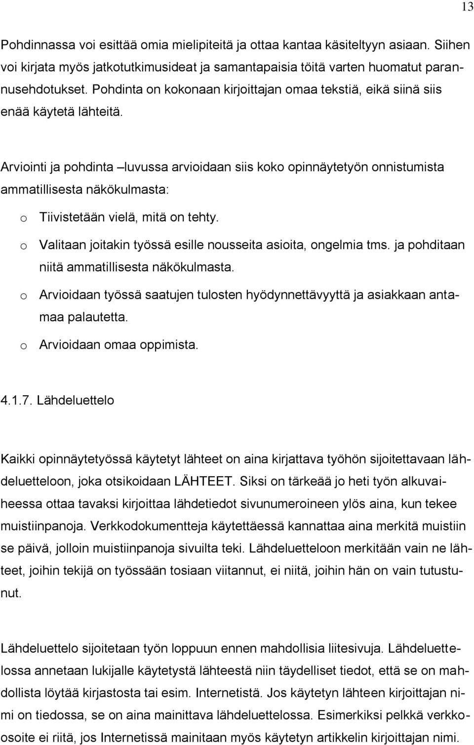 Arviointi ja pohdinta luvussa arvioidaan siis koko opinnäytetyön onnistumista ammatillisesta näkökulmasta: o Tiivistetään vielä, mitä on tehty.