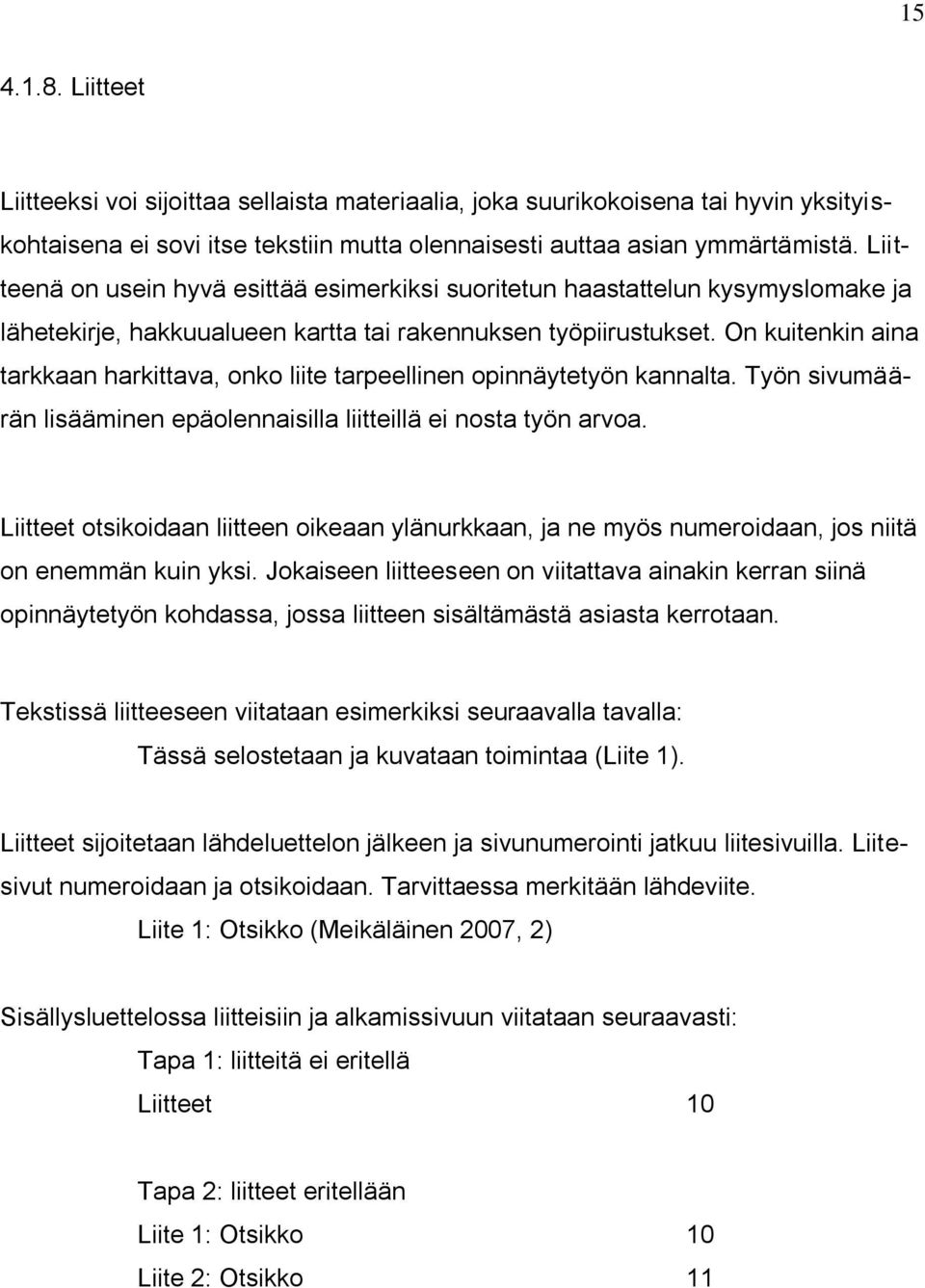 On kuitenkin aina tarkkaan harkittava, onko liite tarpeellinen opinnäytetyön kannalta. Työn sivumäärän lisääminen epäolennaisilla liitteillä ei nosta työn arvoa.