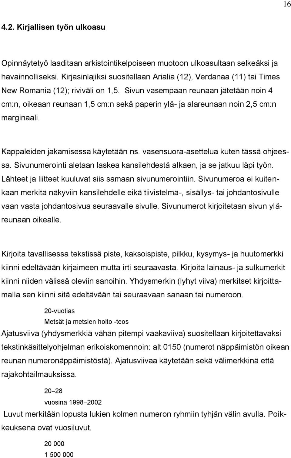 Sivun vasempaan reunaan jätetään noin 4 cm:n, oikeaan reunaan 1,5 cm:n sekä paperin ylä- ja alareunaan noin 2,5 cm:n marginaali. Kappaleiden jakamisessa käytetään ns.