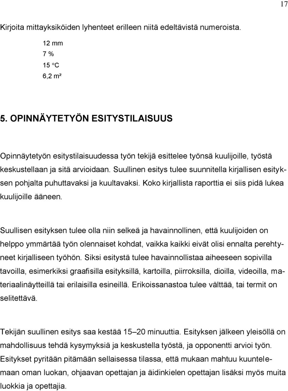 Suullinen esitys tulee suunnitella kirjallisen esityksen pohjalta puhuttavaksi ja kuultavaksi. Koko kirjallista raporttia ei siis pidä lukea kuulijoille ääneen.