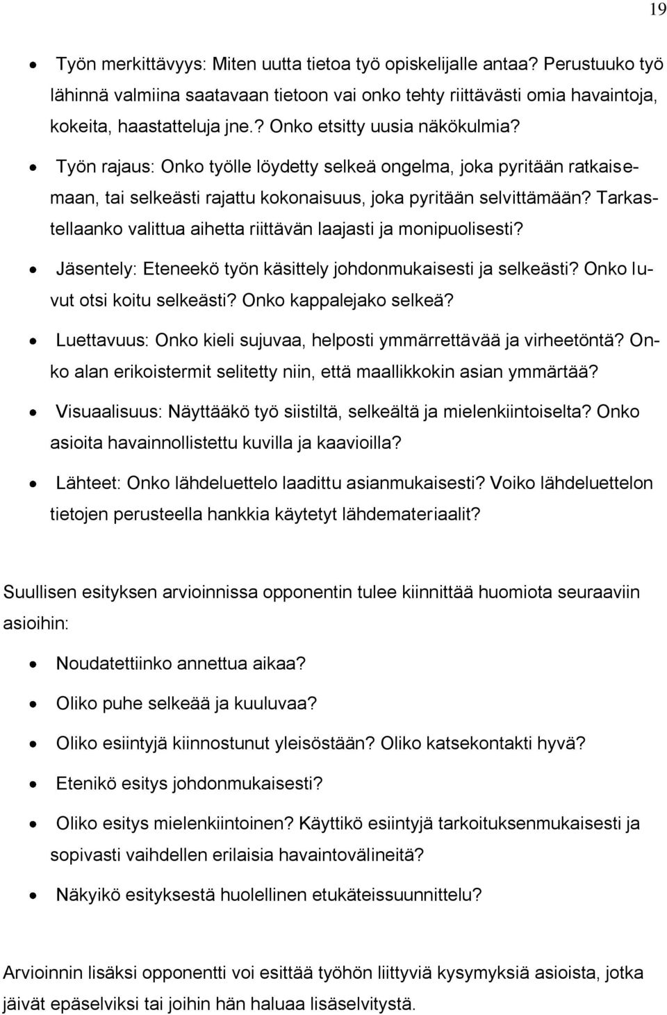 Tarkastellaanko valittua aihetta riittävän laajasti ja monipuolisesti? Jäsentely: Eteneekö työn käsittely johdonmukaisesti ja selkeästi? Onko luvut otsi koitu selkeästi? Onko kappalejako selkeä?