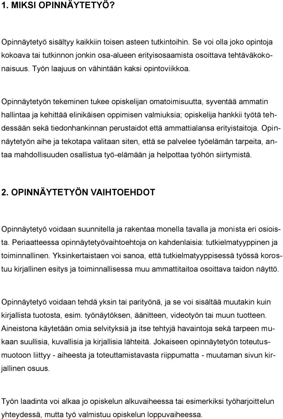 Opinnäytetyön tekeminen tukee opiskelijan omatoimisuutta, syventää ammatin hallintaa ja kehittää elinikäisen oppimisen valmiuksia; opiskelija hankkii työtä tehdessään sekä tiedonhankinnan perustaidot