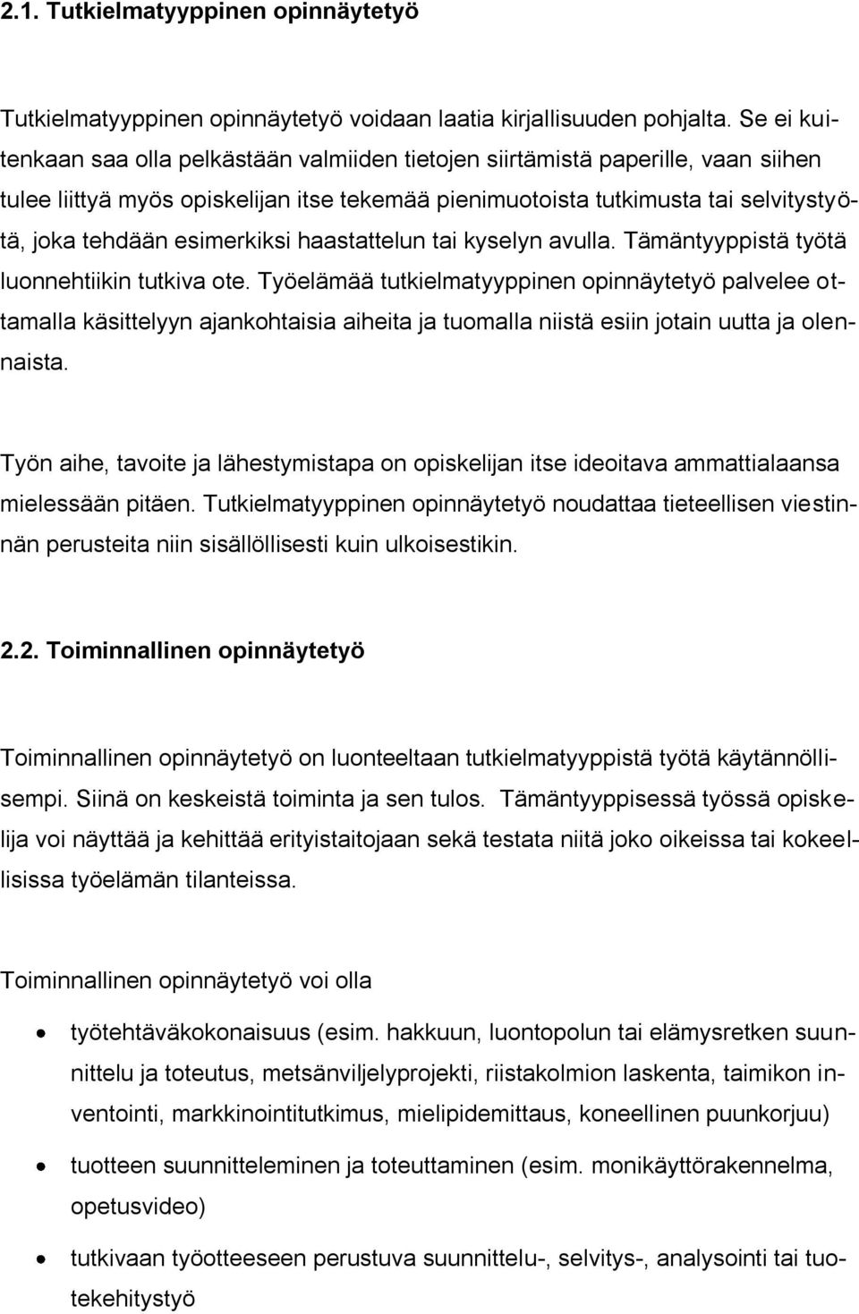 esimerkiksi haastattelun tai kyselyn avulla. Tämäntyyppistä työtä luonnehtiikin tutkiva ote.