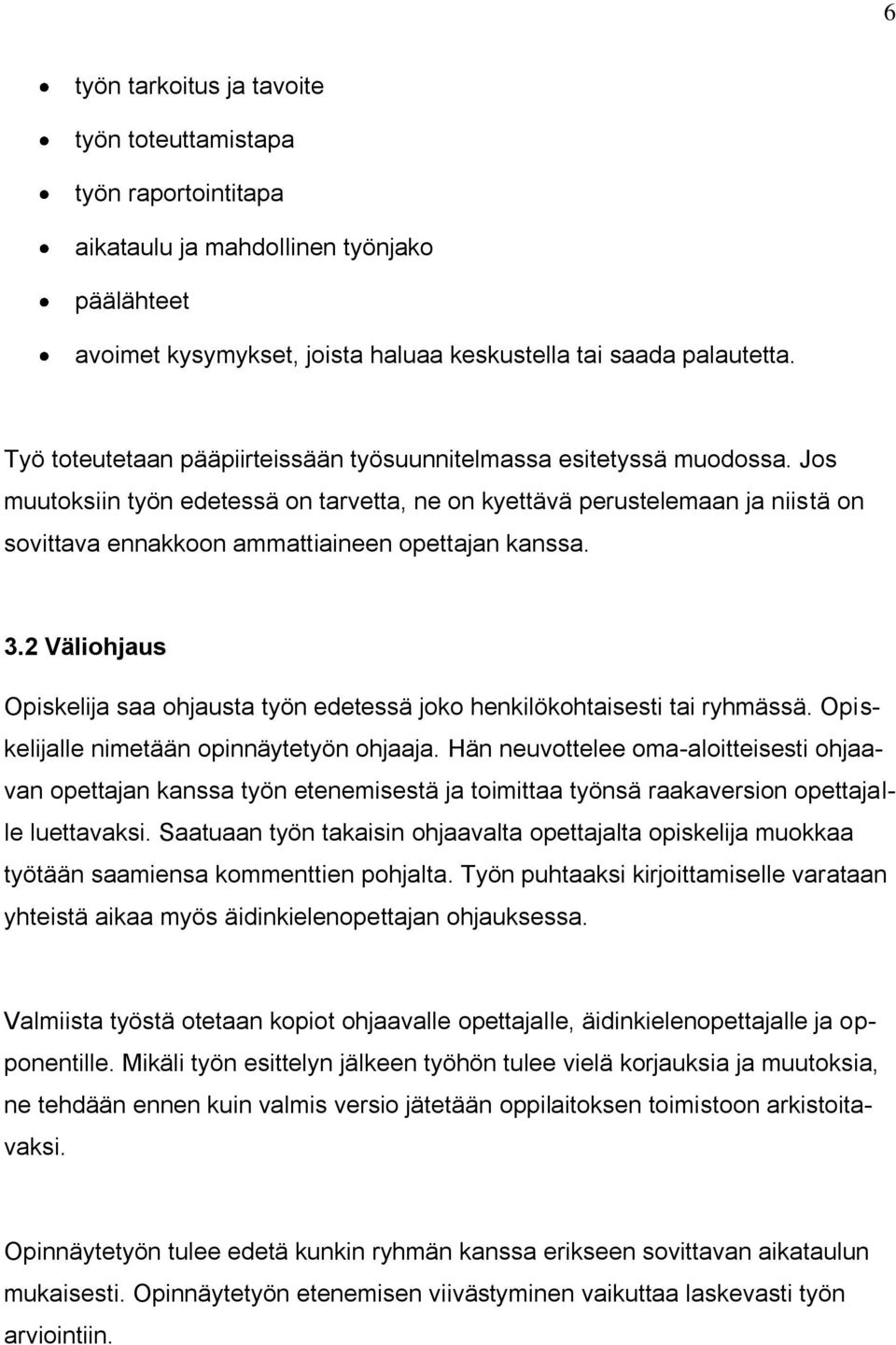 Jos muutoksiin työn edetessä on tarvetta, ne on kyettävä perustelemaan ja niistä on sovittava ennakkoon ammattiaineen opettajan kanssa. 3.