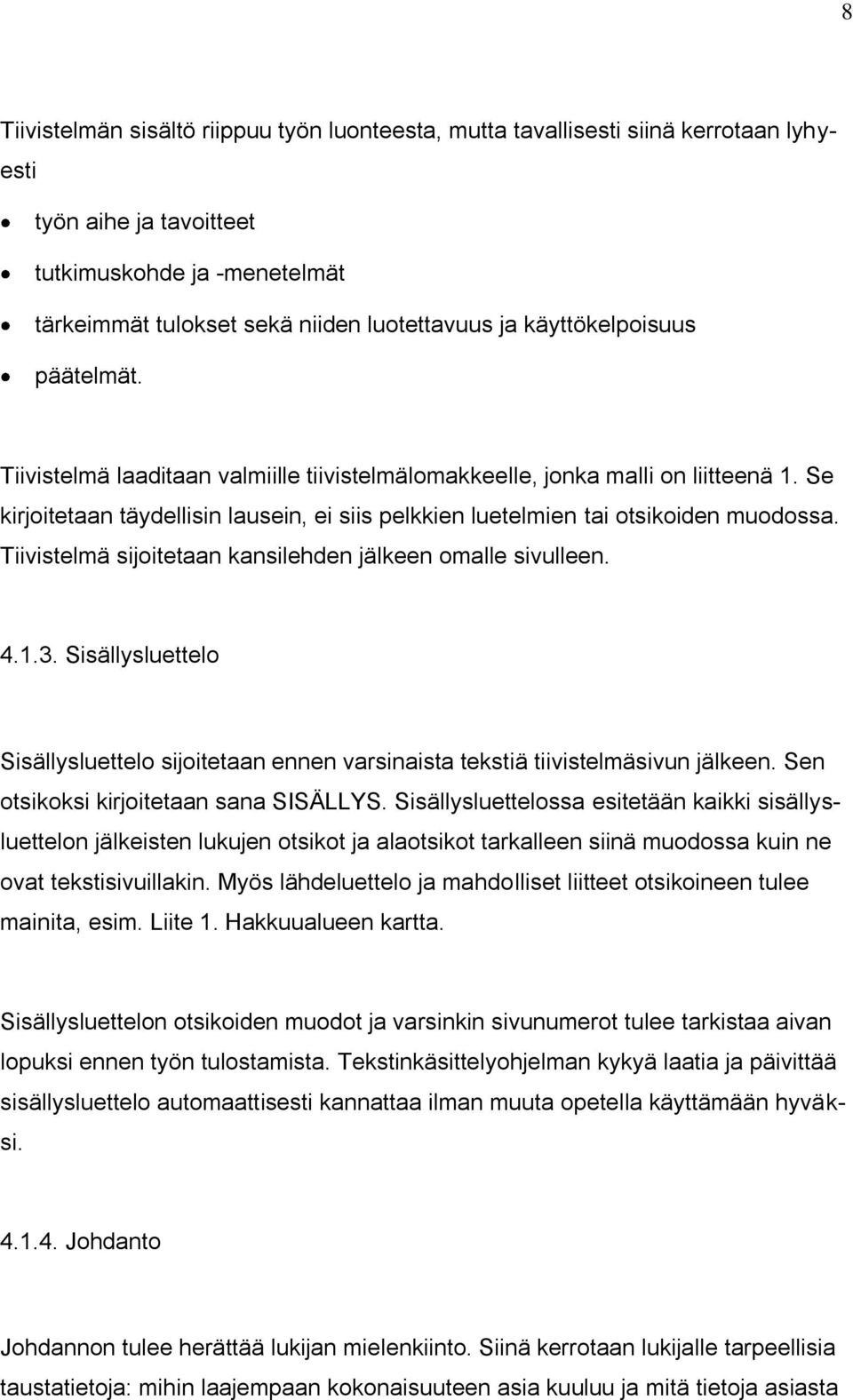 Se kirjoitetaan täydellisin lausein, ei siis pelkkien luetelmien tai otsikoiden muodossa. Tiivistelmä sijoitetaan kansilehden jälkeen omalle sivulleen. 4.1.3.