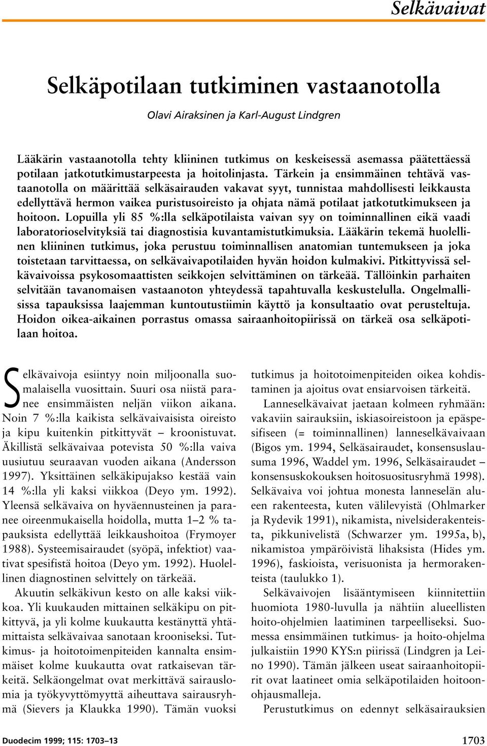 jatkotutkimukseen ja hoitoon. Lopuilla yli 85 %:lla selkäpotilaista vaivan syy on toiminnallinen eikä vaadi laboratorioselvityksiä tai diagnostisia kuvantamistutkimuksia.