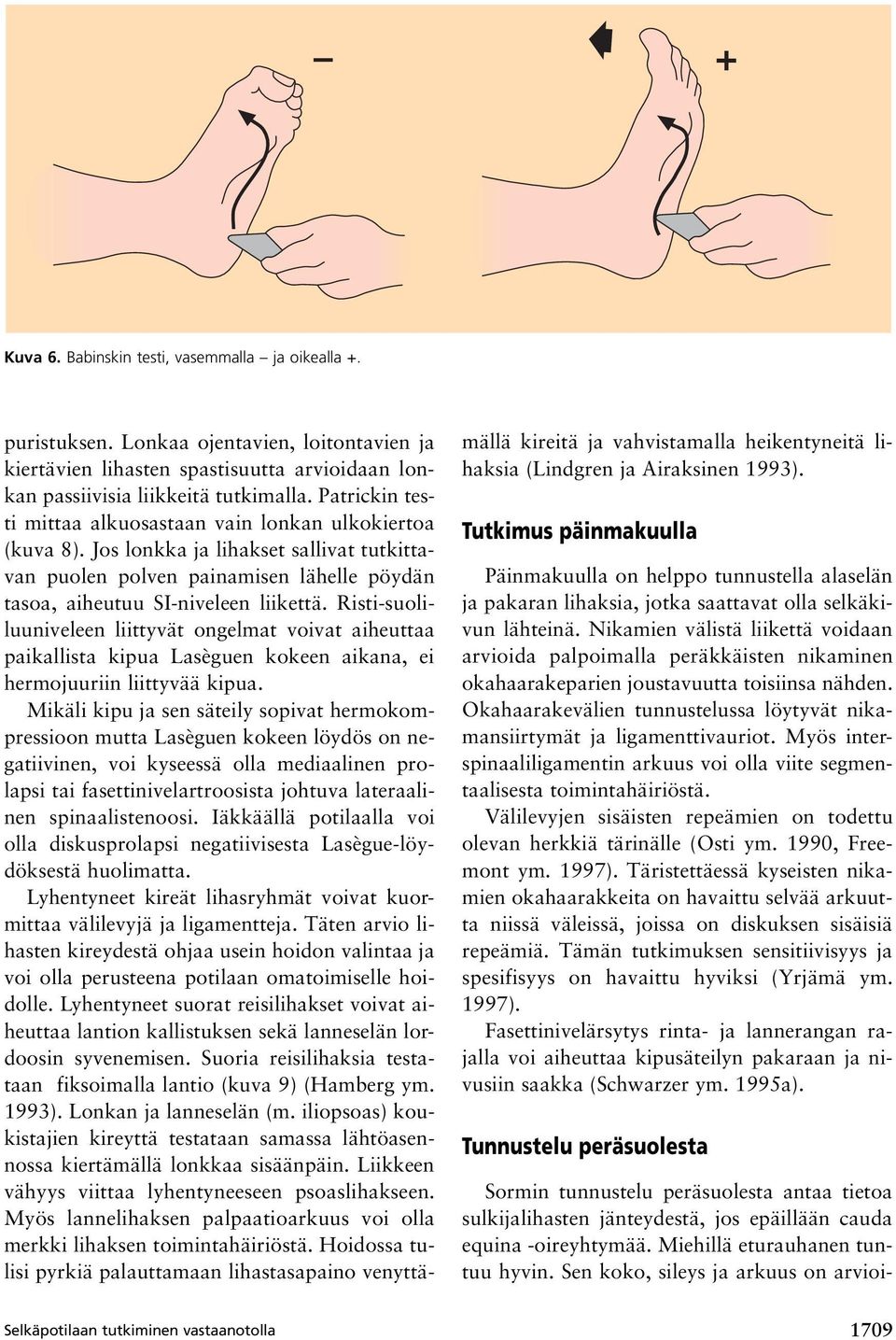 Lonkaa ojentavien, loitontavien ja kiertävien lihasten spastisuutta arvioidaan lonkan passiivisia liikkeitä tutkimalla. Patrickin testi mittaa alkuosastaan vain lonkan ulkokiertoa (kuva 8).