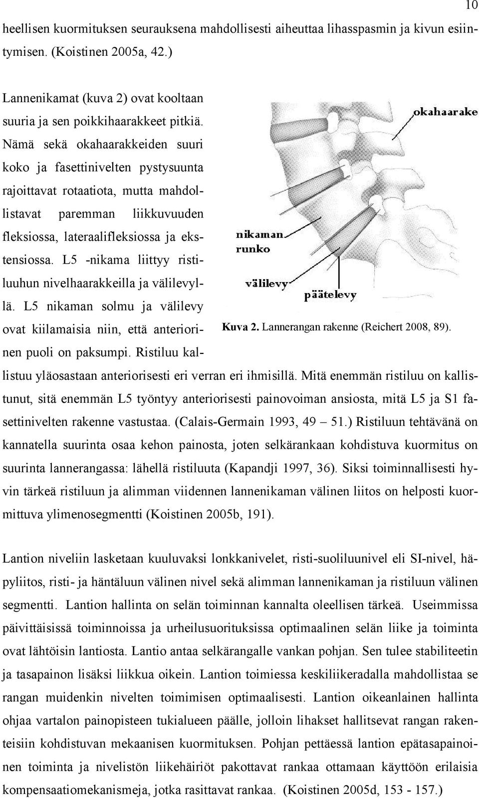 Nämä sekä okahaarakkeiden suuri koko ja fasettinivelten pystysuunta rajoittavat rotaatiota, mutta mahdollistavat paremman liikkuvuuden fleksiossa, lateraalifleksiossa ja ekstensiossa.