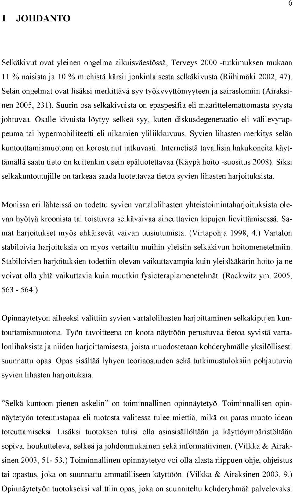 Osalle kivuista löytyy selkeä syy, kuten diskusdegeneraatio eli välilevyrappeuma tai hypermobiliteetti eli nikamien yliliikkuvuus.