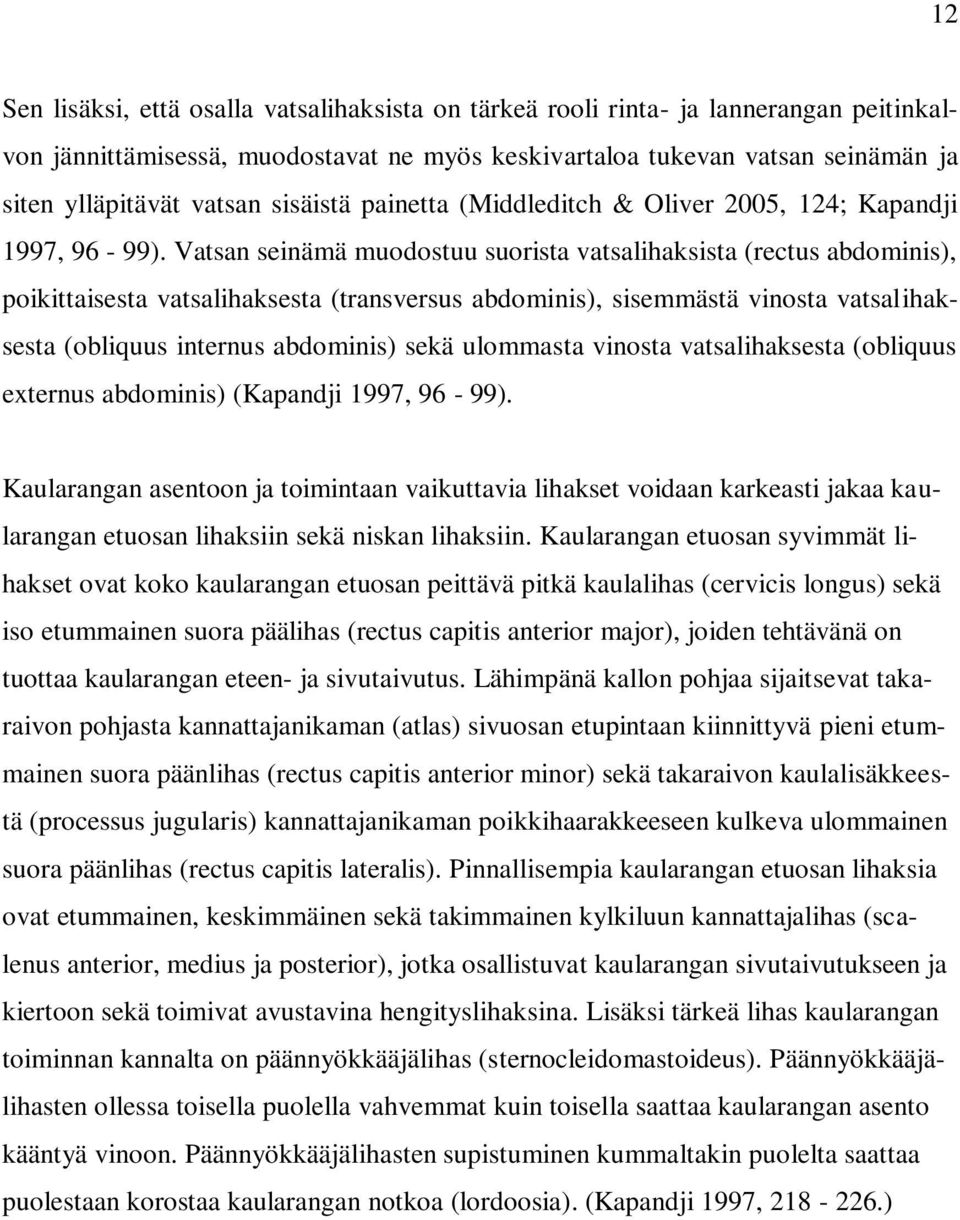 Vatsan seinämä muodostuu suorista vatsalihaksista (rectus abdominis), poikittaisesta vatsalihaksesta (transversus abdominis), sisemmästä vinosta vatsalihaksesta (obliquus internus abdominis) sekä