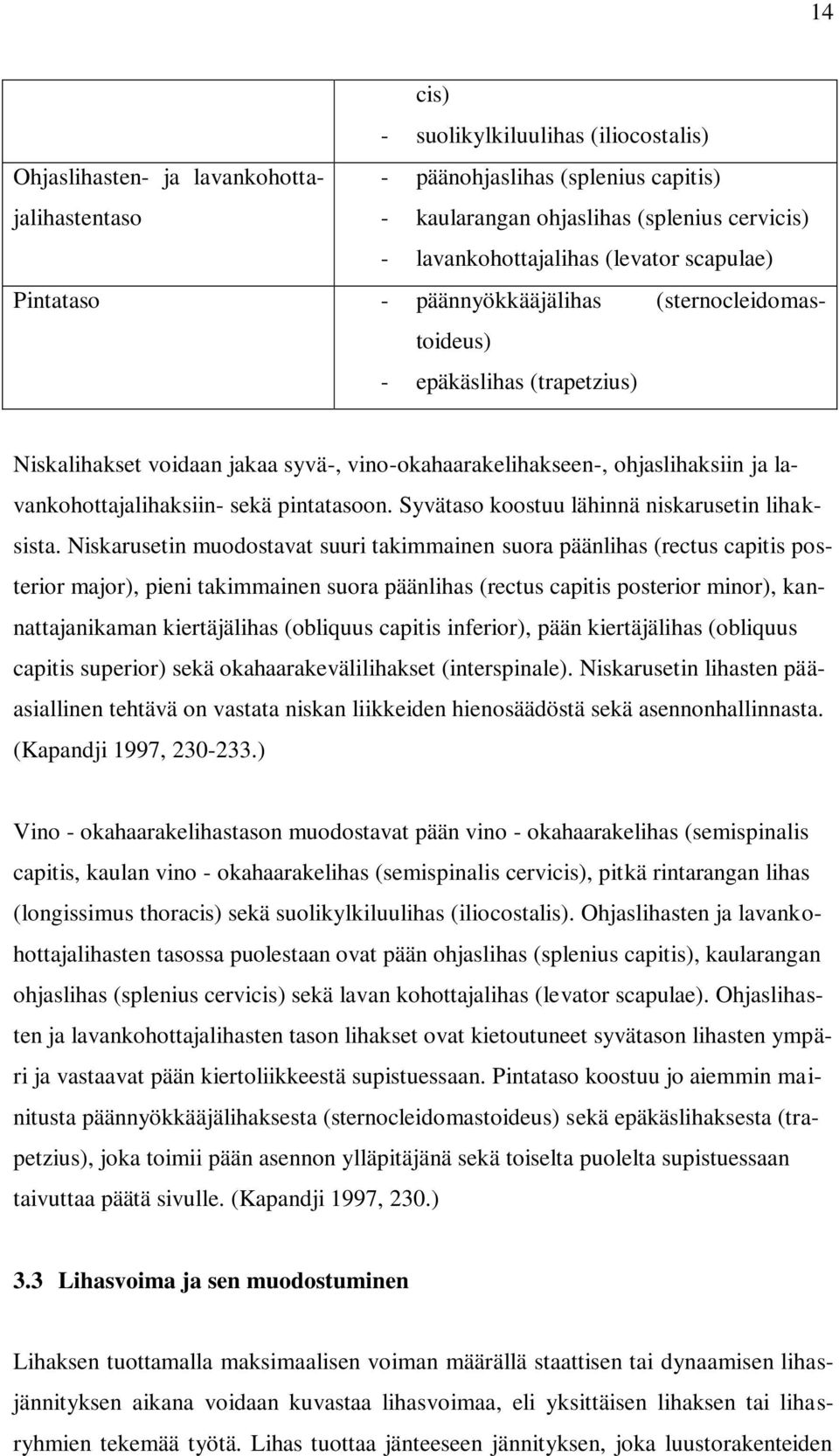 lavankohottajalihaksiin- sekä pintatasoon. Syvätaso koostuu lähinnä niskarusetin lihaksista.