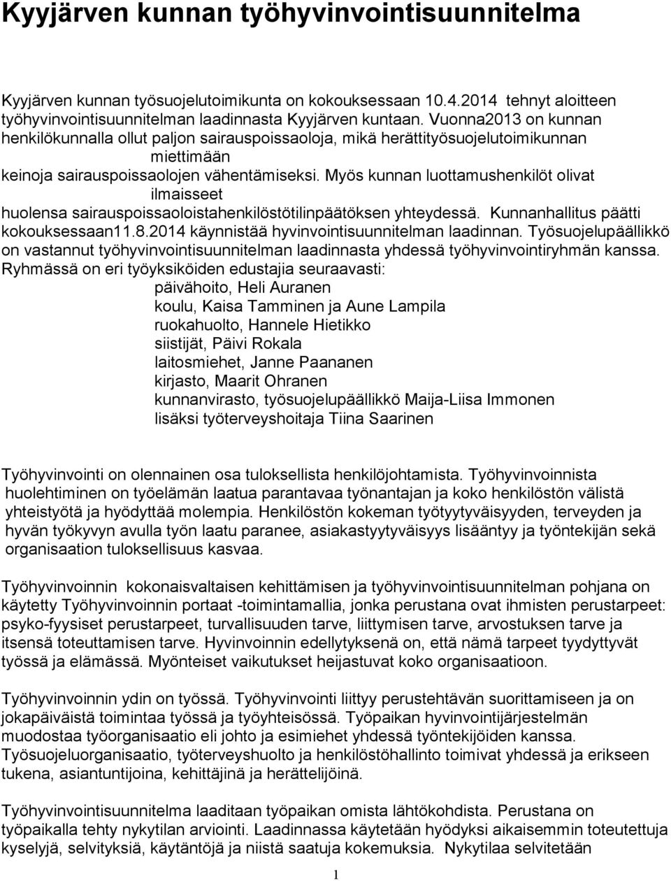 Myös kunnan luottamushenkilöt olivat ilmaisseet huolensa sairauspoissaoloistahenkilöstötilinpäätöksen yhteydessä. Kunnanhallitus päätti kokouksessaan11.8.