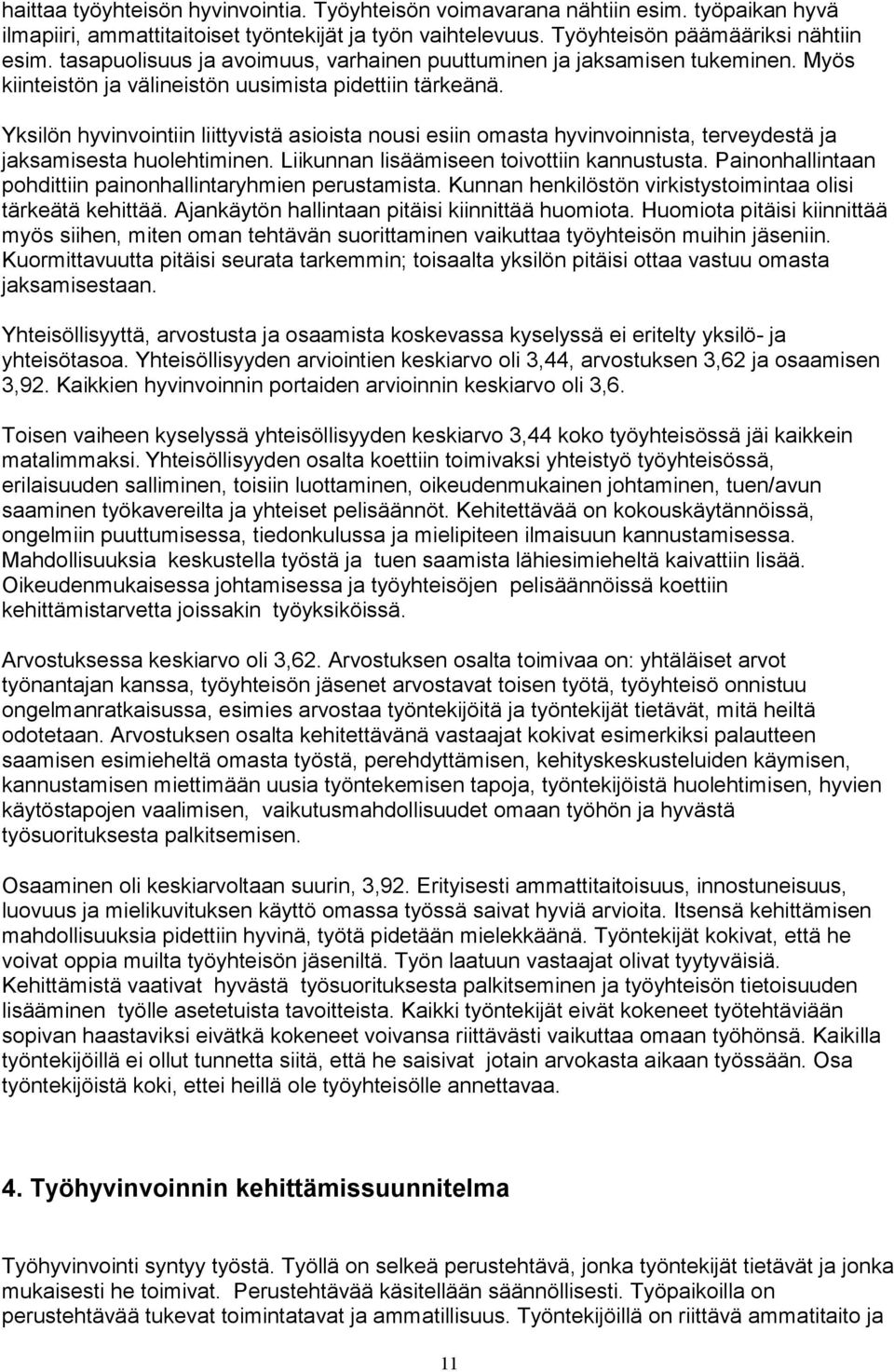 Yksilön hyvinvointiin liittyvistä asioista nousi esiin omasta hyvinvoinnista, terveydestä ja jaksamisesta huolehtiminen. Liikunnan lisäämiseen toivottiin kannustusta.