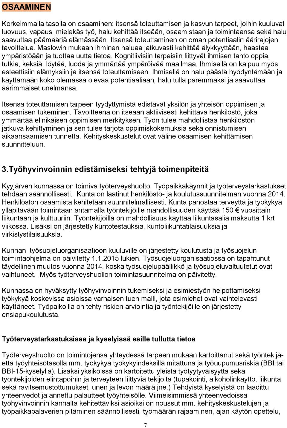 Maslowin mukaan ihminen haluaa jatkuvasti kehittää älykkyyttään, haastaa ympäristöään ja tuottaa uutta tietoa.