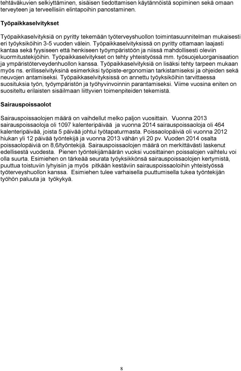 Työpaikkaselvityksissä on pyritty ottamaan laajasti kantaa sekä fyysiseen että henkiseen työympäristöön ja niissä mahdollisesti oleviin kuormitustekijöihin.