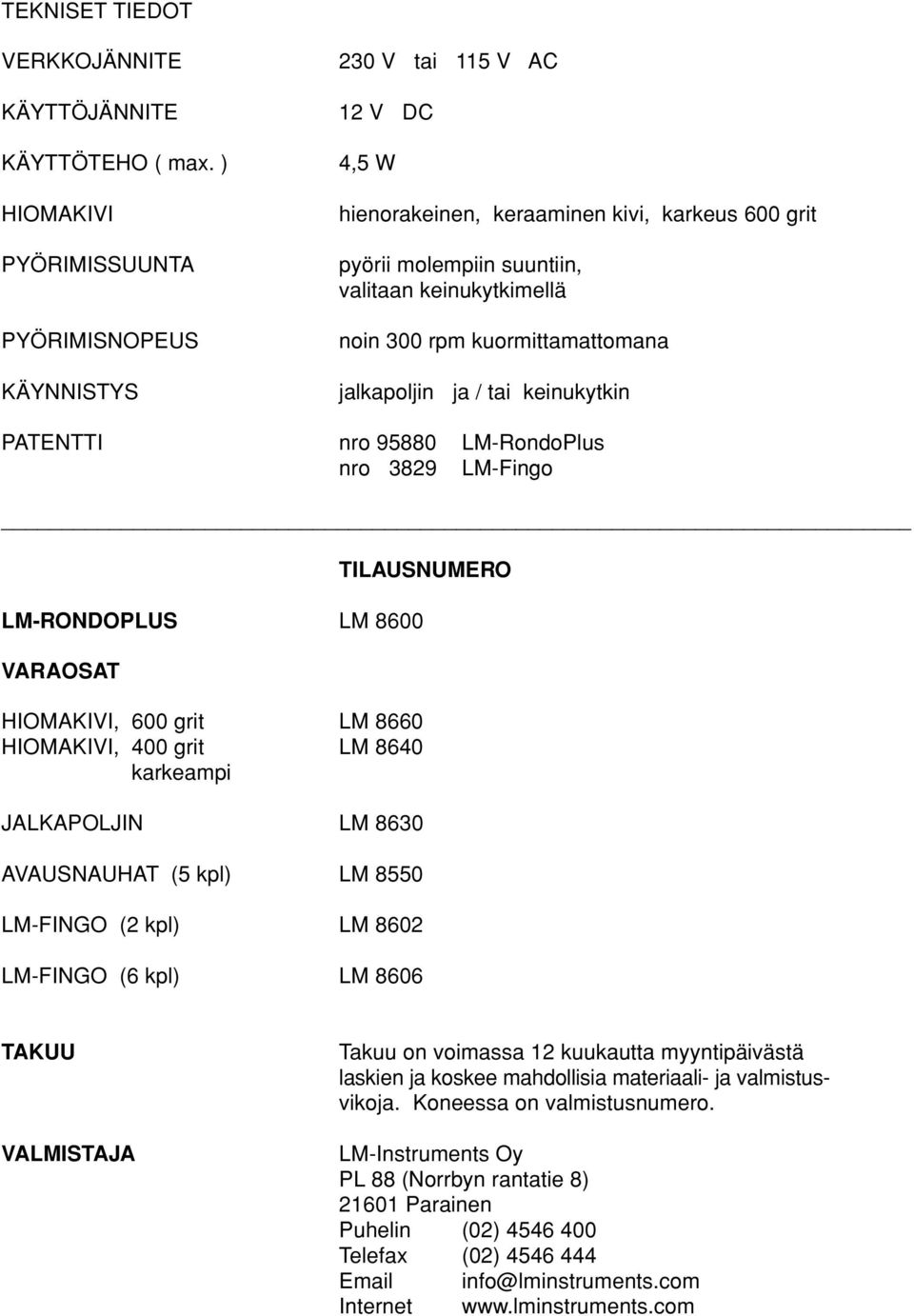 kuormittamattomana jalkapoljin ja / tai keinukytkin PATENTTI nro 95880 LM-RondoPlus nro 3829 LM-Fingo LM-RONDOPLUS LM 8600 VARAOSAT TILAUSNUMERO HIOMAKIVI, 600 grit LM 8660 HIOMAKIVI, 400 grit LM